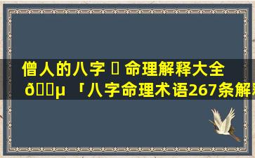 僧人的八字 ☘ 命理解释大全 🌵 「八字命理术语267条解释大全」